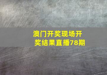 澳门开奖现场开奖结果直播78期