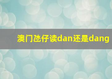 澳门氹仔读dan还是dang