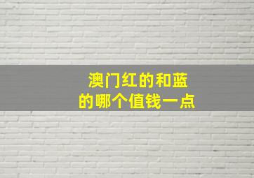 澳门红的和蓝的哪个值钱一点