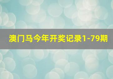 澳门马今年开奖记录1-79期