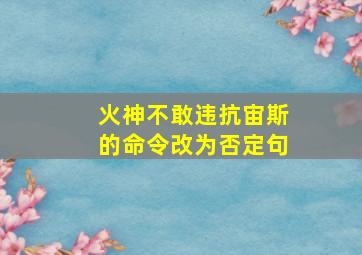 火神不敢违抗宙斯的命令改为否定句