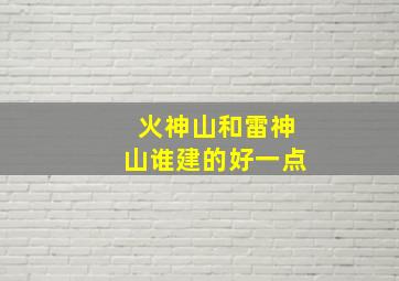 火神山和雷神山谁建的好一点