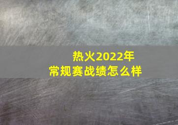 热火2022年常规赛战绩怎么样