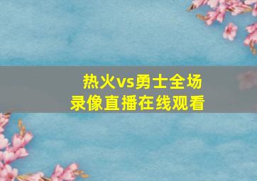 热火vs勇士全场录像直播在线观看