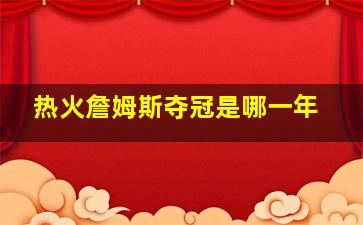 热火詹姆斯夺冠是哪一年