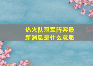 热火队冠军阵容最新消息是什么意思