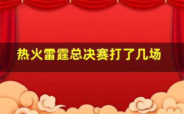 热火雷霆总决赛打了几场