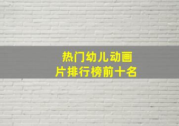 热门幼儿动画片排行榜前十名