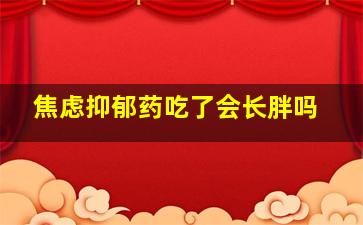 焦虑抑郁药吃了会长胖吗