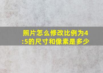 照片怎么修改比例为4:5的尺寸和像素是多少