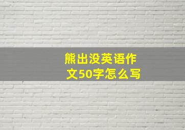 熊出没英语作文50字怎么写