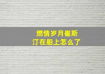 燃情岁月崔斯汀在船上怎么了