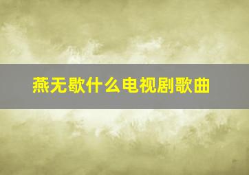 燕无歇什么电视剧歌曲