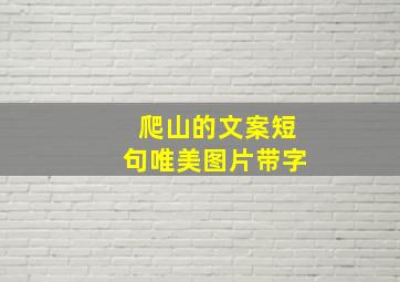 爬山的文案短句唯美图片带字