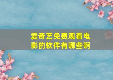 爱奇艺免费观看电影的软件有哪些啊