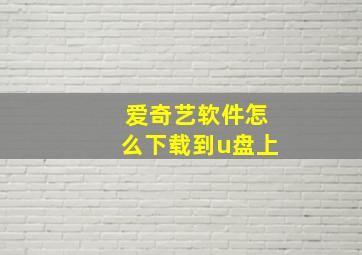 爱奇艺软件怎么下载到u盘上