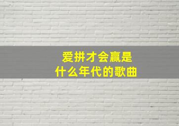 爱拼才会赢是什么年代的歌曲