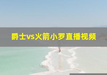 爵士vs火箭小罗直播视频