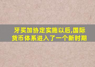 牙买加协定实施以后,国际货币体系进入了一个新时期