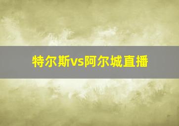 特尔斯vs阿尔城直播