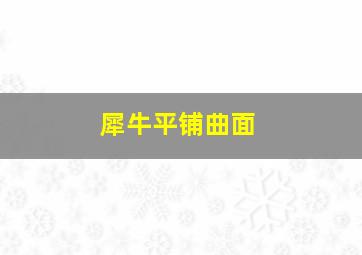 犀牛平铺曲面