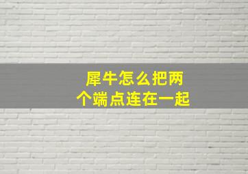 犀牛怎么把两个端点连在一起