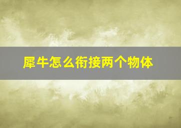 犀牛怎么衔接两个物体