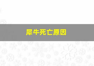 犀牛死亡原因