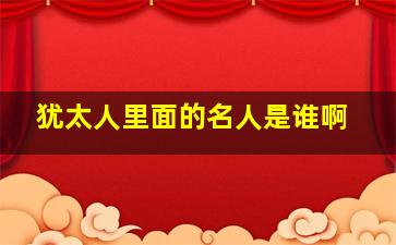 犹太人里面的名人是谁啊