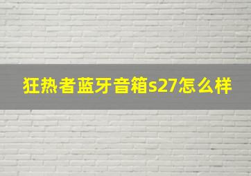 狂热者蓝牙音箱s27怎么样