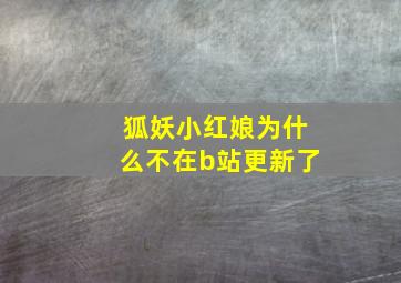 狐妖小红娘为什么不在b站更新了