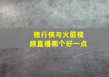 独行侠与火箭视频直播哪个好一点