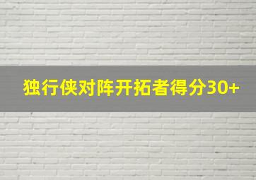 独行侠对阵开拓者得分30+