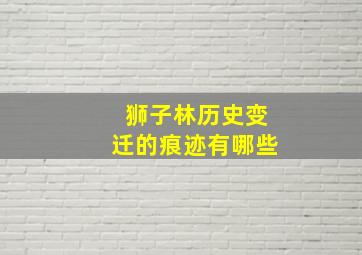 狮子林历史变迁的痕迹有哪些