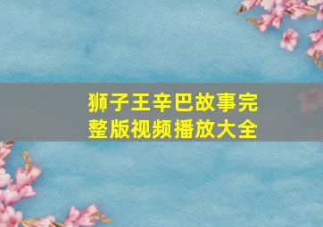 狮子王辛巴故事完整版视频播放大全