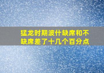 猛龙时期波什缺席和不缺席差了十几个百分点