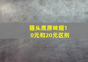 猫头鹰原味烟10元和20元区别