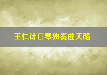 王仁计口琴独奏曲天路