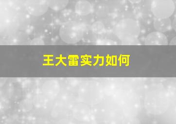 王大雷实力如何