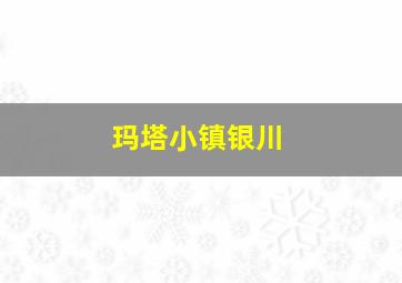 玛塔小镇银川