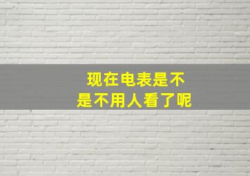 现在电表是不是不用人看了呢