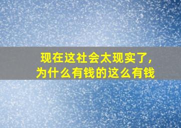 现在这社会太现实了,为什么有钱的这么有钱