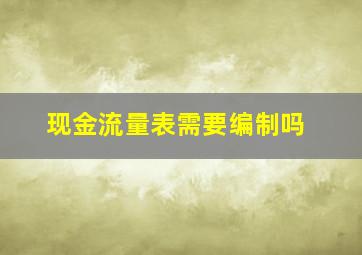 现金流量表需要编制吗