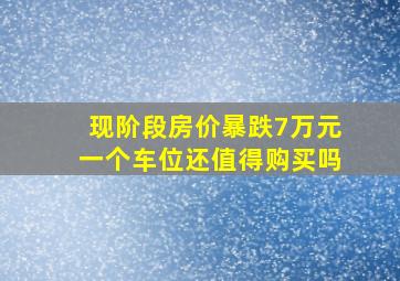 现阶段房价暴跌7万元一个车位还值得购买吗