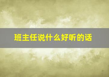 班主任说什么好听的话