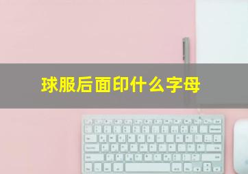 球服后面印什么字母