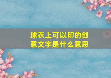 球衣上可以印的创意文字是什么意思