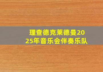 理查德克莱德曼2025年音乐会伴奏乐队