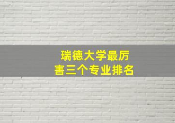 瑞德大学最厉害三个专业排名