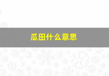 瓜田什么意思